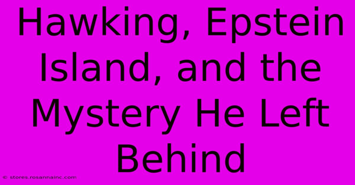 Hawking, Epstein Island, And The Mystery He Left Behind