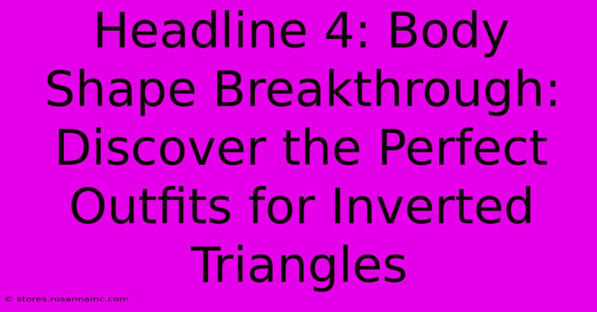 Headline 4: Body Shape Breakthrough: Discover The Perfect Outfits For Inverted Triangles