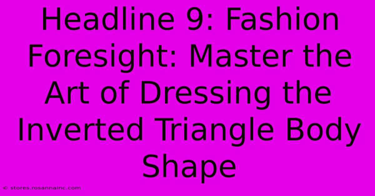 Headline 9: Fashion Foresight: Master The Art Of Dressing The Inverted Triangle Body Shape