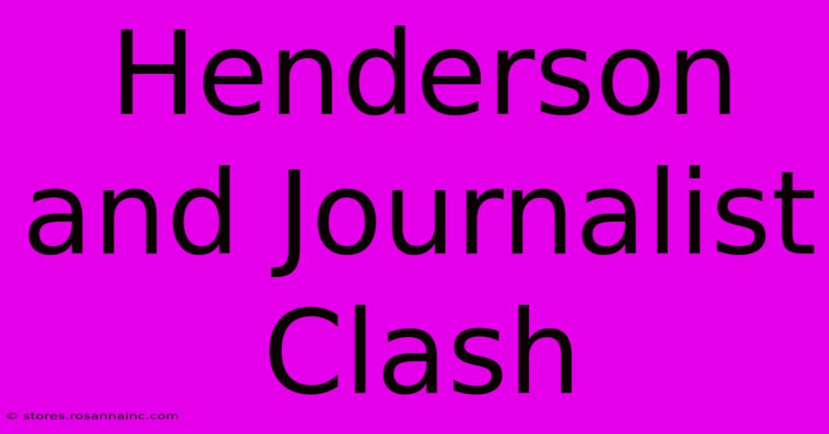 Henderson And Journalist Clash