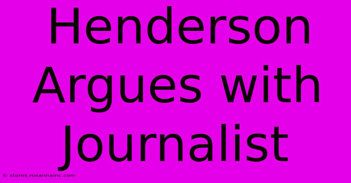 Henderson Argues With Journalist