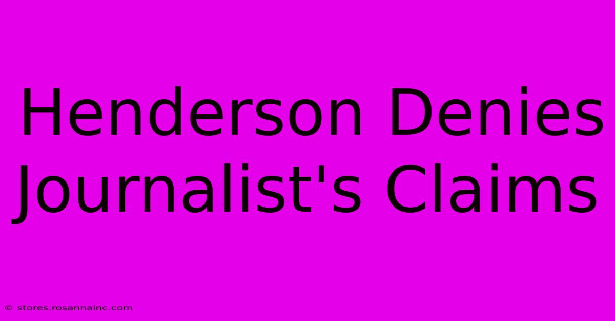 Henderson Denies Journalist's Claims