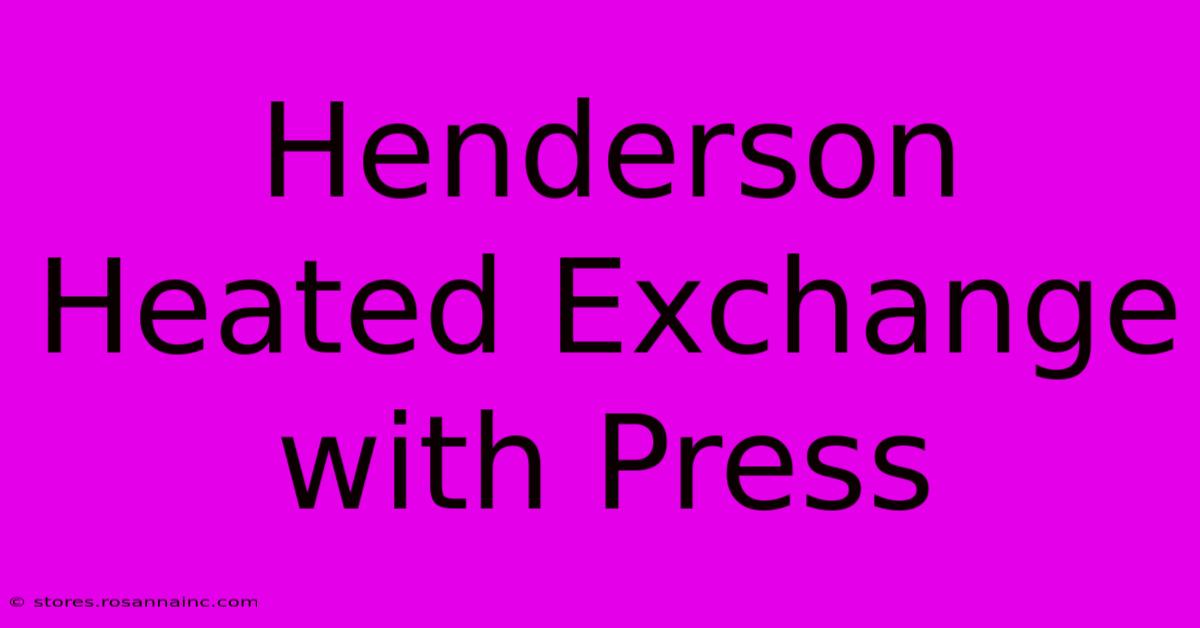 Henderson Heated Exchange With Press