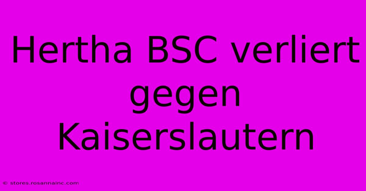 Hertha BSC Verliert Gegen Kaiserslautern