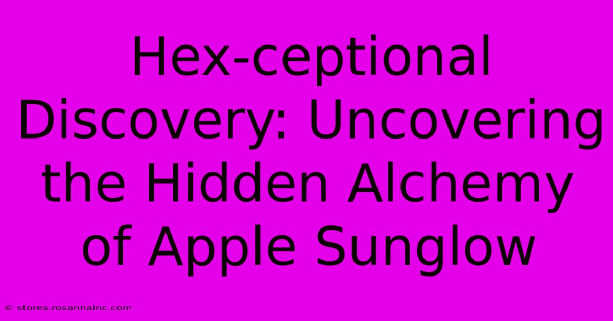 Hex-ceptional Discovery: Uncovering The Hidden Alchemy Of Apple Sunglow