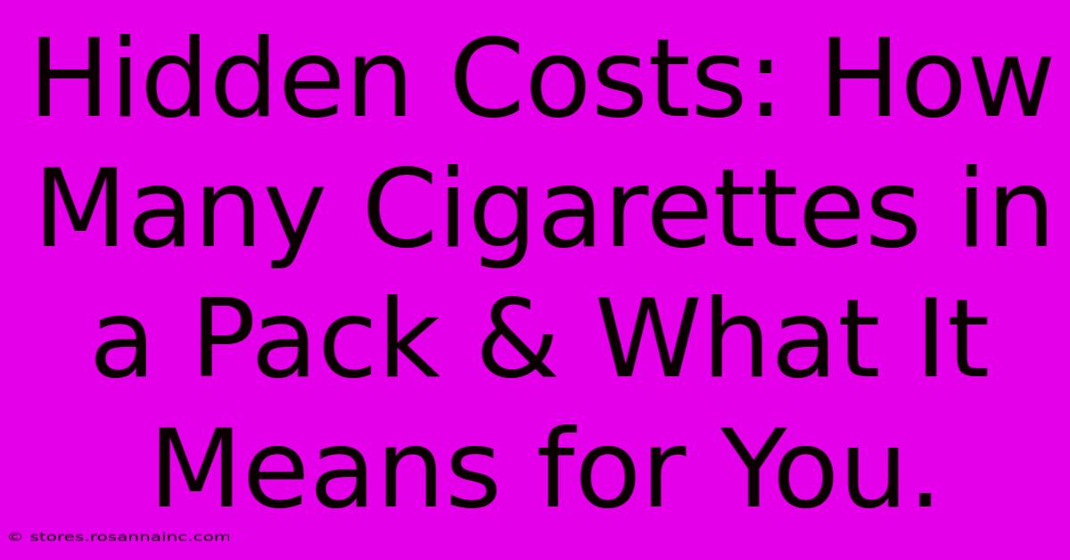 Hidden Costs: How Many Cigarettes In A Pack & What It Means For You.