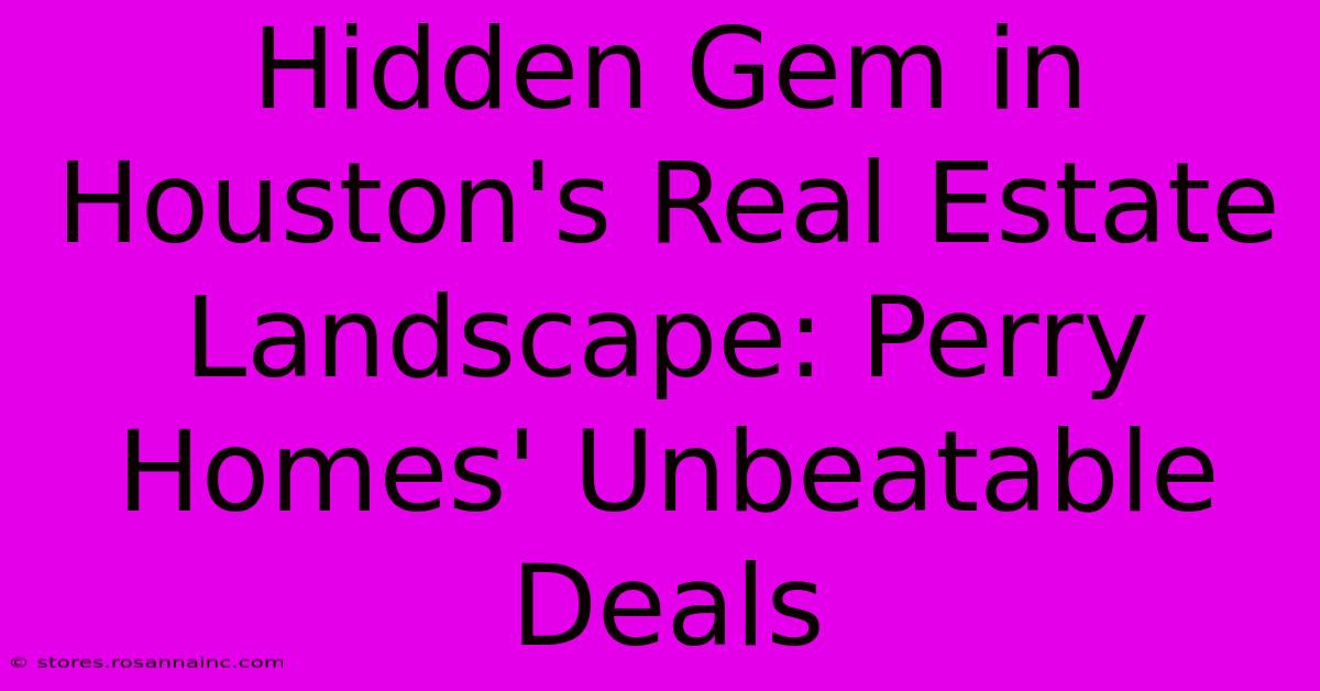 Hidden Gem In Houston's Real Estate Landscape: Perry Homes' Unbeatable Deals