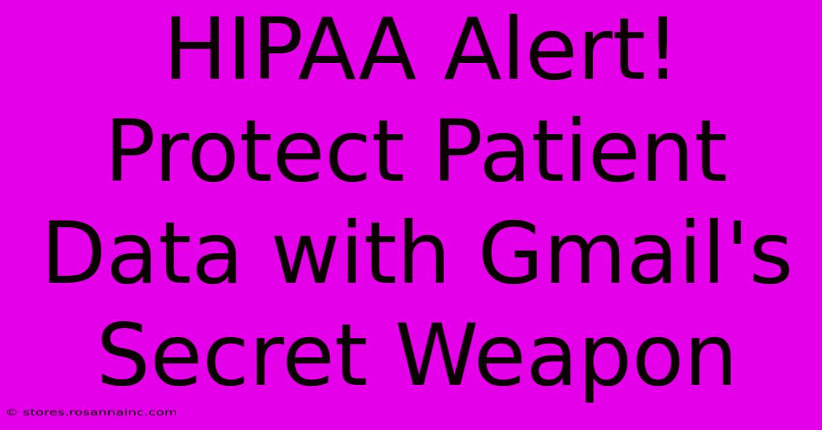 HIPAA Alert! Protect Patient Data With Gmail's Secret Weapon