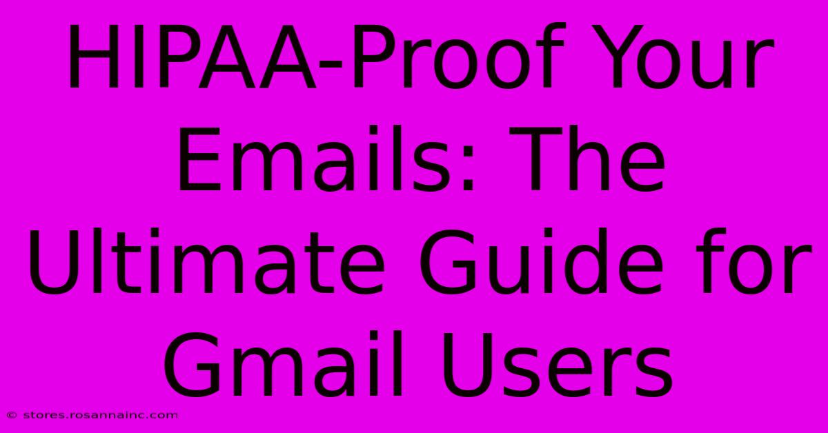 HIPAA-Proof Your Emails: The Ultimate Guide For Gmail Users