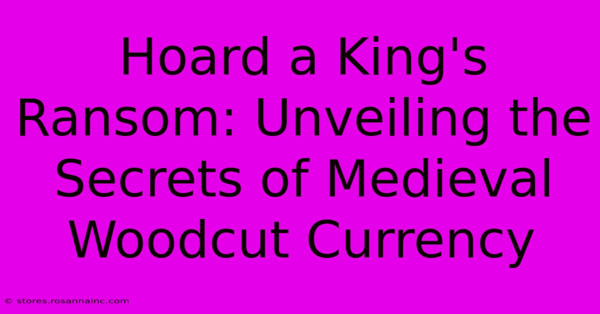 Hoard A King's Ransom: Unveiling The Secrets Of Medieval Woodcut Currency