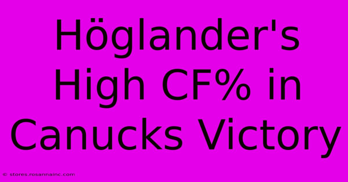 Höglander's High CF% In Canucks Victory