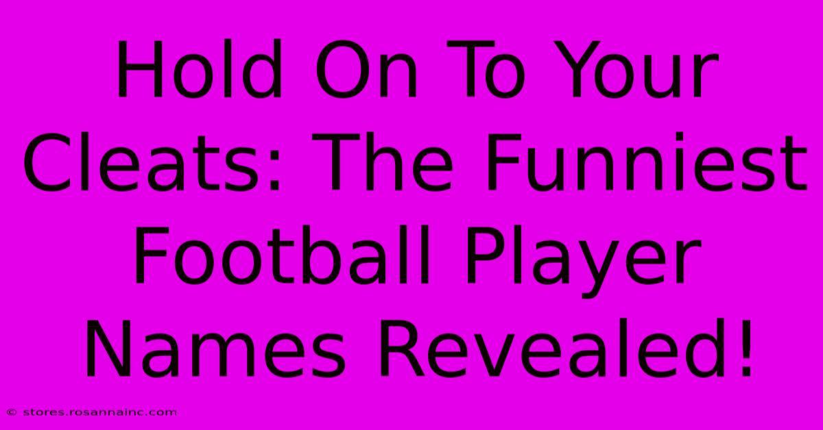 Hold On To Your Cleats: The Funniest Football Player Names Revealed!