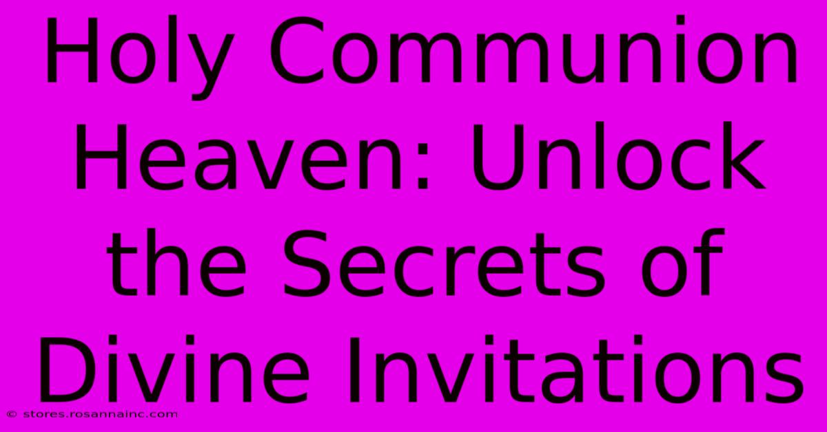 Holy Communion Heaven: Unlock The Secrets Of Divine Invitations