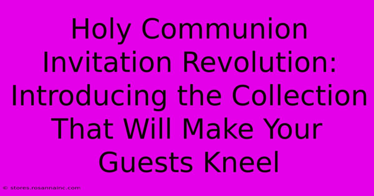 Holy Communion Invitation Revolution: Introducing The Collection That Will Make Your Guests Kneel