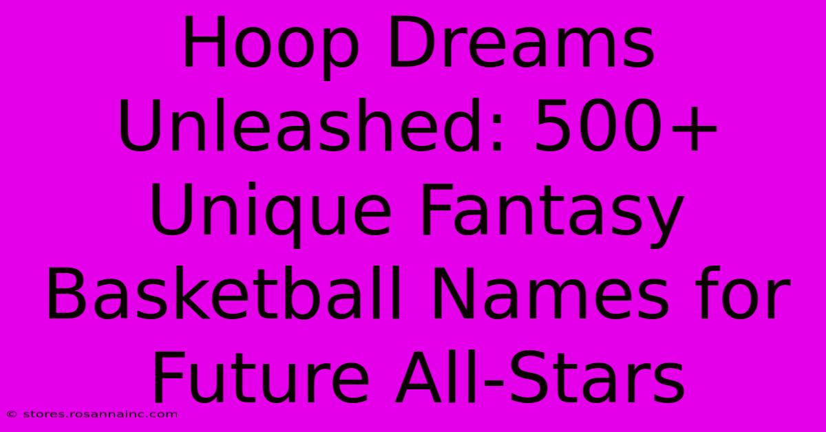 Hoop Dreams Unleashed: 500+ Unique Fantasy Basketball Names For Future All-Stars