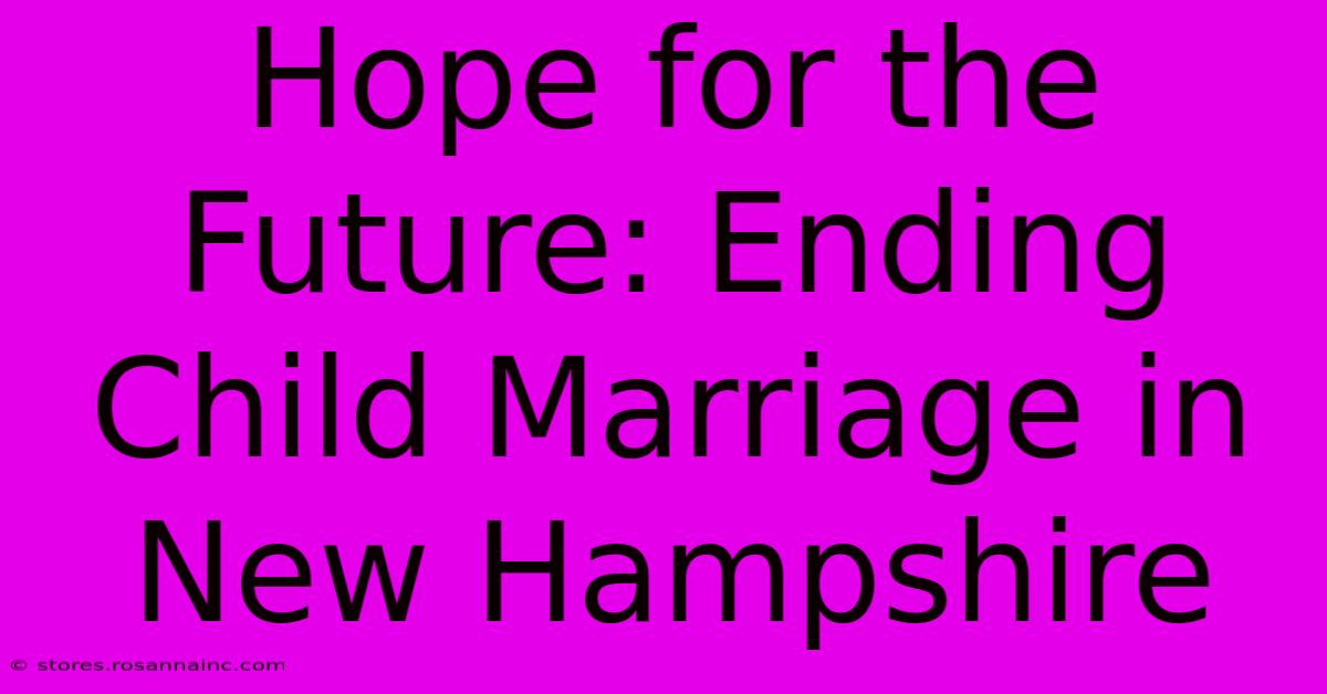 Hope For The Future: Ending Child Marriage In New Hampshire