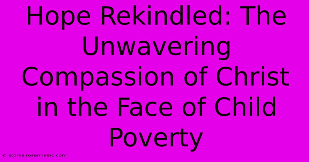 Hope Rekindled: The Unwavering Compassion Of Christ In The Face Of Child Poverty