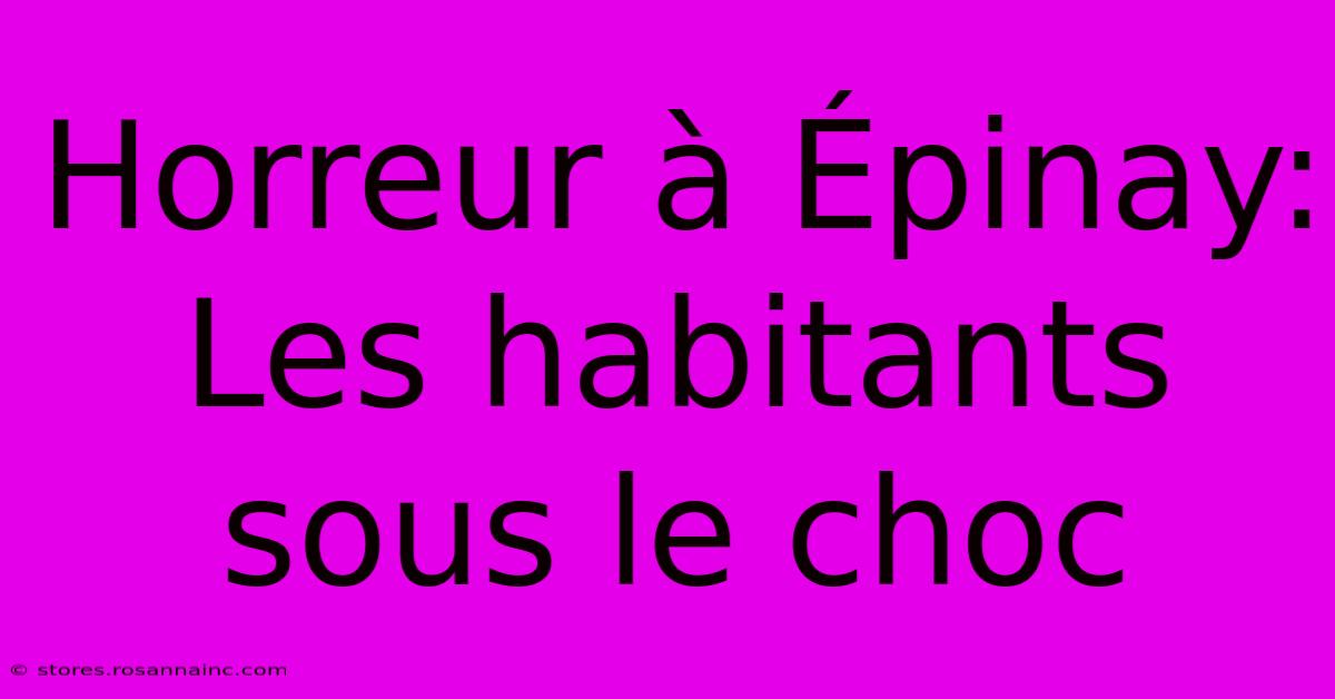 Horreur À Épinay:  Les Habitants Sous Le Choc