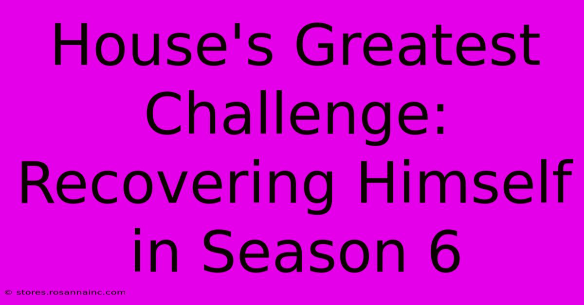 House's Greatest Challenge: Recovering Himself In Season 6