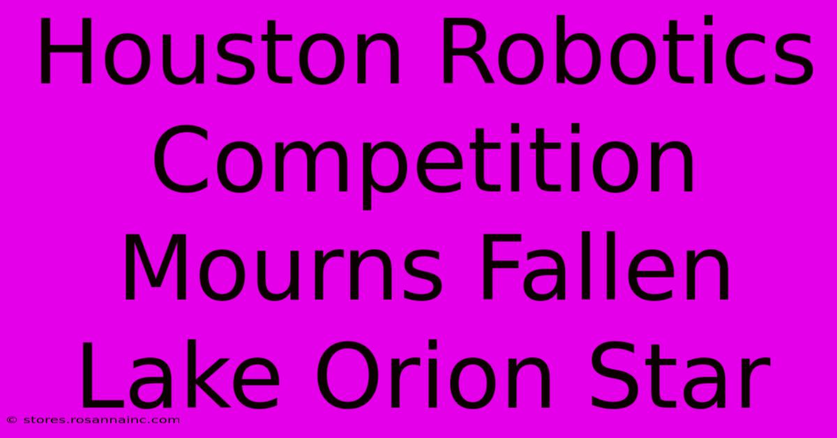 Houston Robotics Competition Mourns Fallen Lake Orion Star