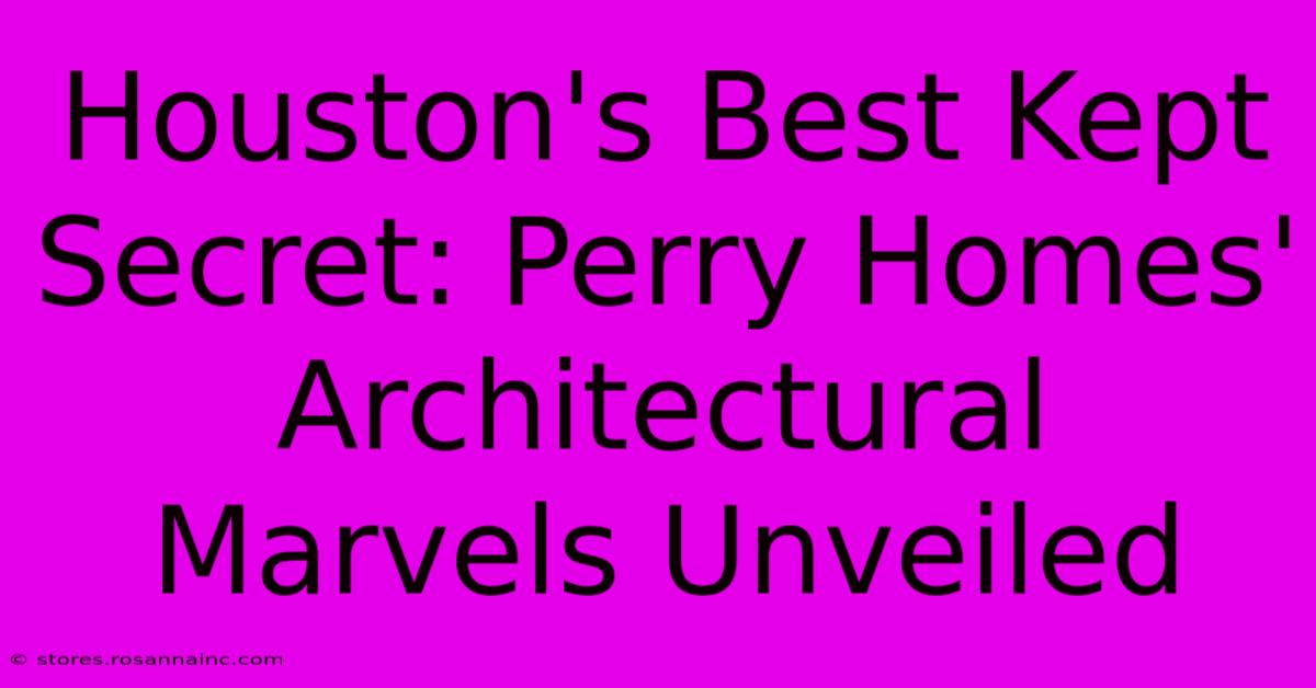 Houston's Best Kept Secret: Perry Homes' Architectural Marvels Unveiled