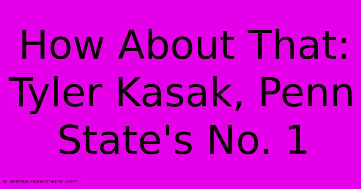 How About That: Tyler Kasak, Penn State's No. 1