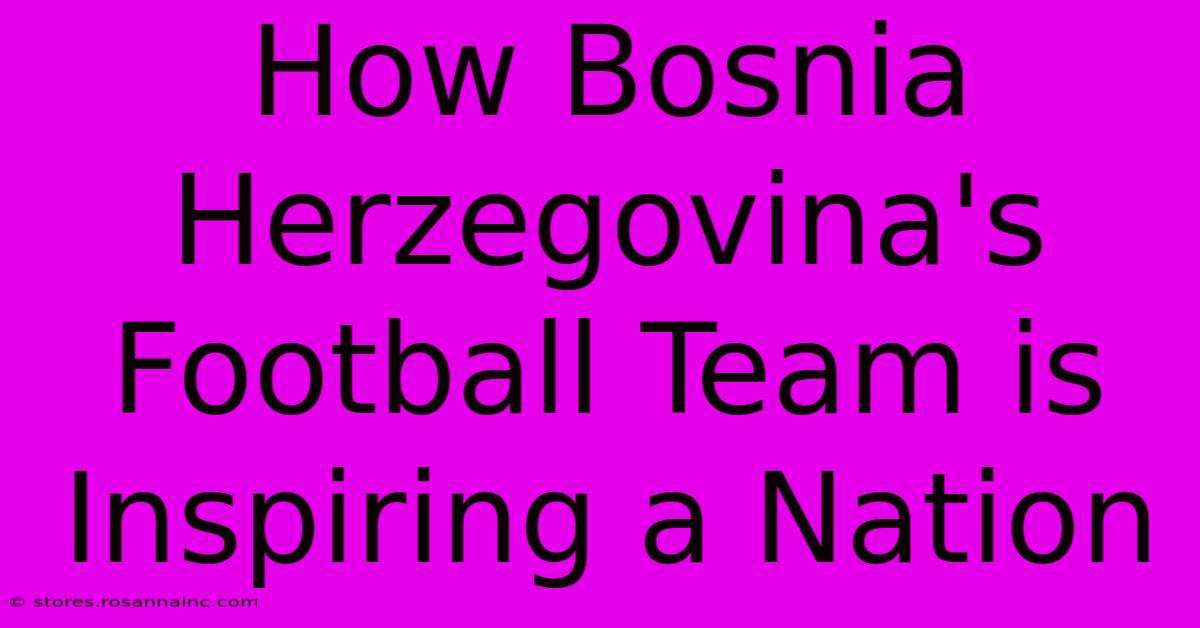 How Bosnia Herzegovina's Football Team Is Inspiring A Nation