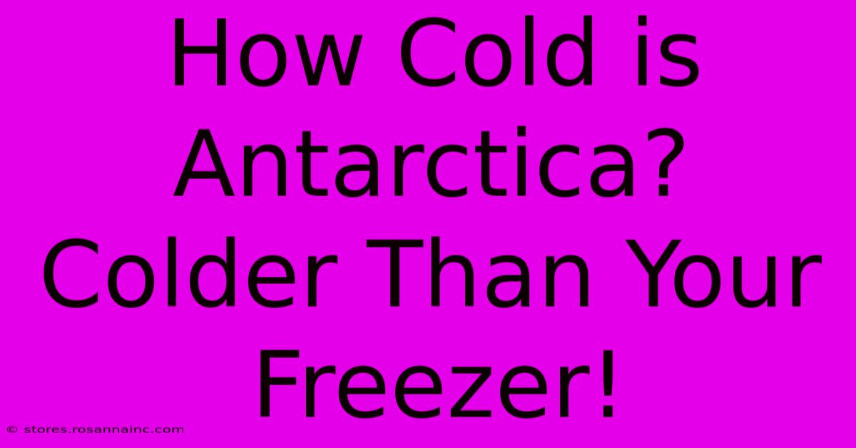 How Cold Is Antarctica? Colder Than Your Freezer!