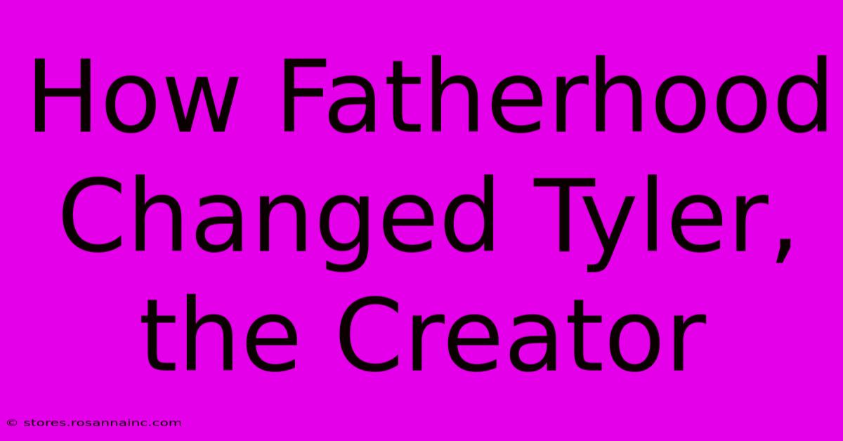 How Fatherhood Changed Tyler, The Creator