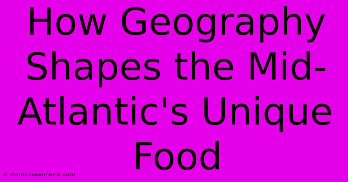 How Geography Shapes The Mid-Atlantic's Unique Food