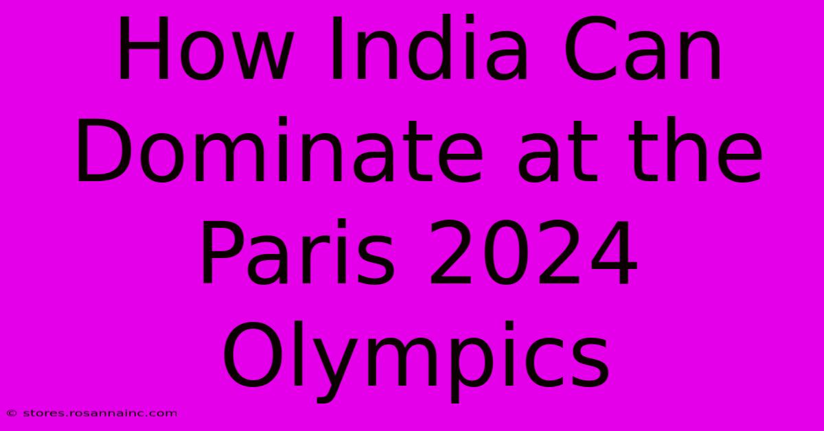 How India Can Dominate At The Paris 2024 Olympics