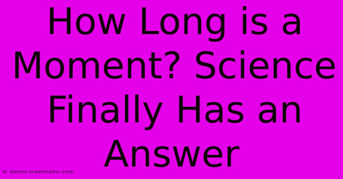 How Long Is A Moment? Science Finally Has An Answer