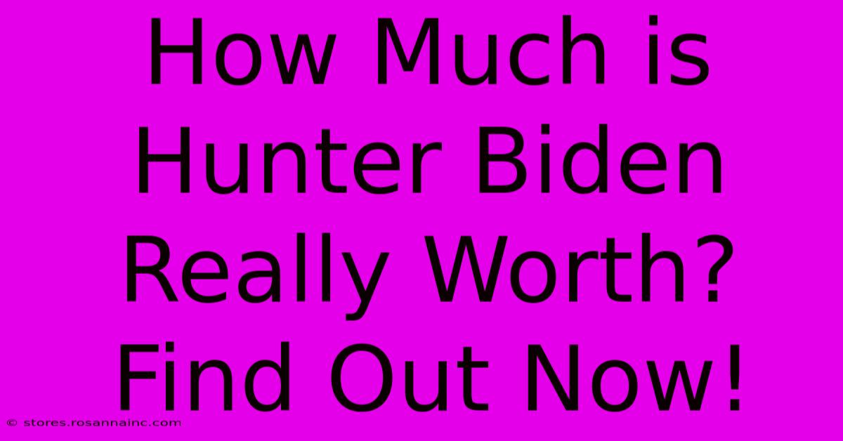 How Much Is Hunter Biden Really Worth? Find Out Now!