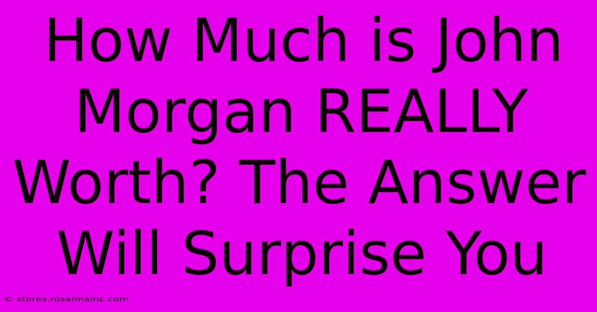 How Much Is John Morgan REALLY Worth? The Answer Will Surprise You