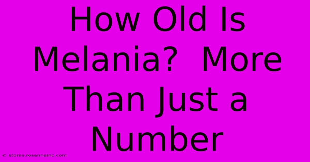 How Old Is Melania?  More Than Just A Number