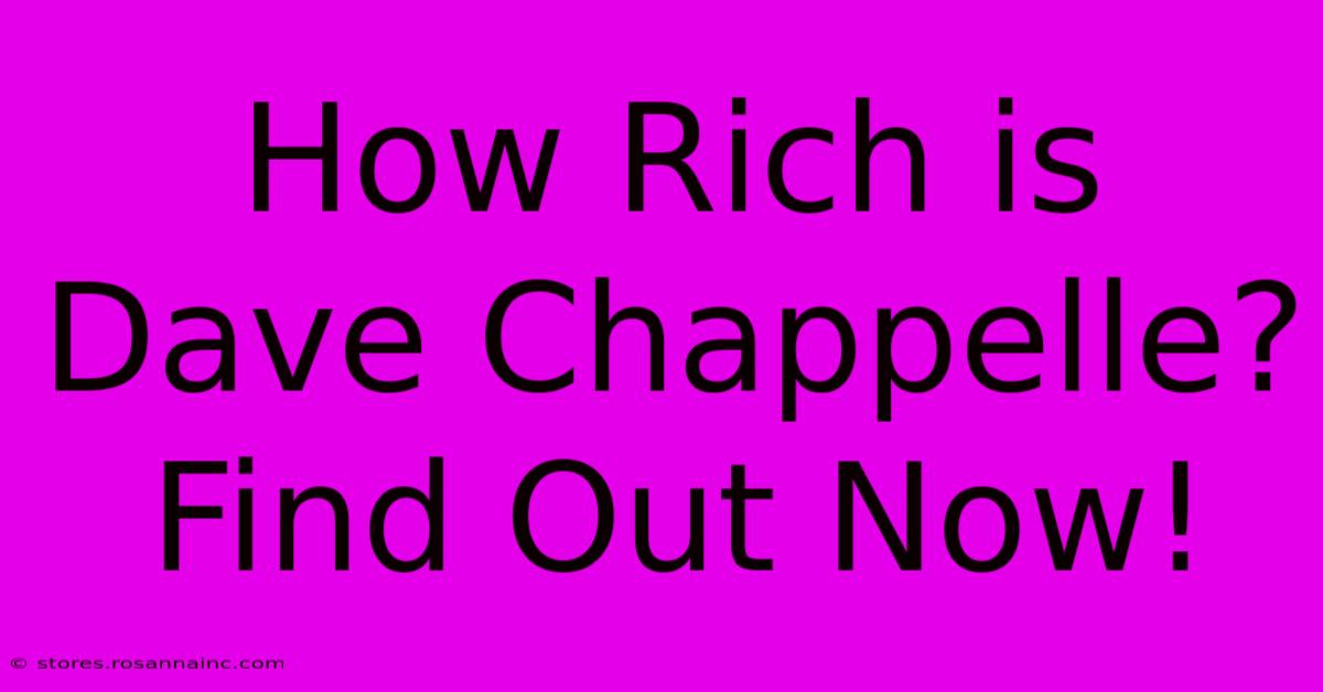 How Rich Is Dave Chappelle? Find Out Now!