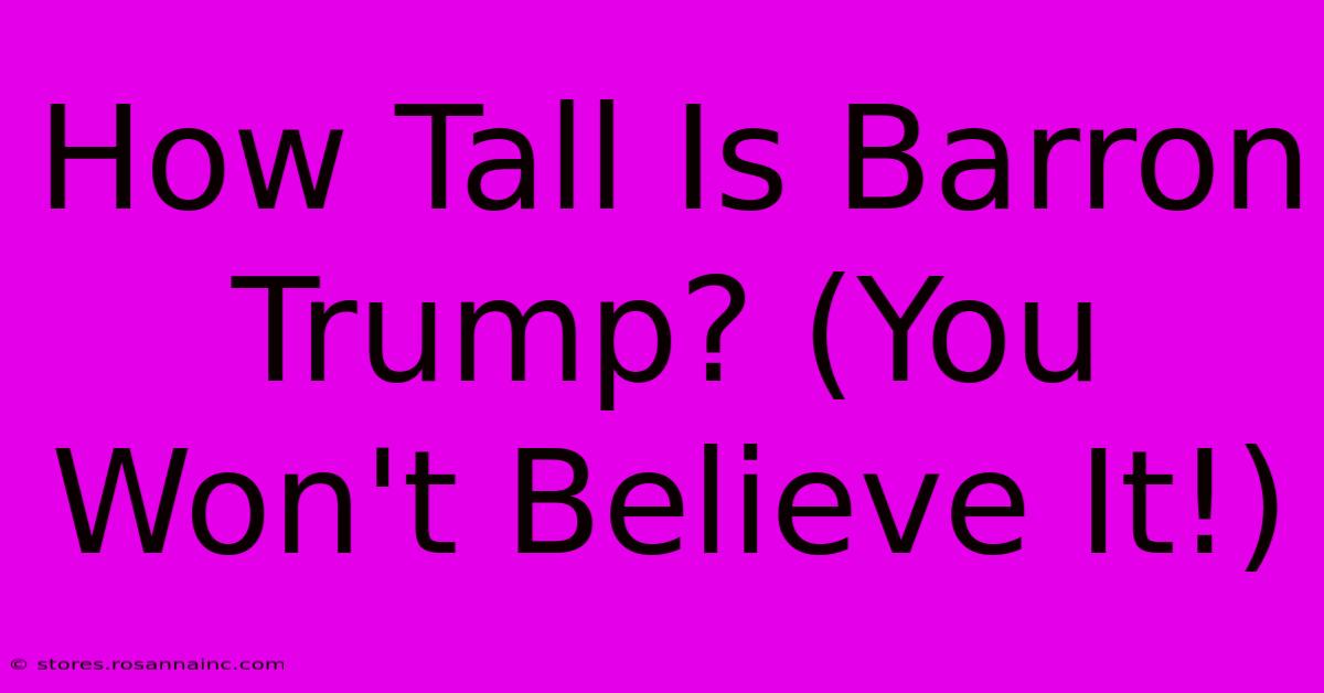 How Tall Is Barron Trump? (You Won't Believe It!)