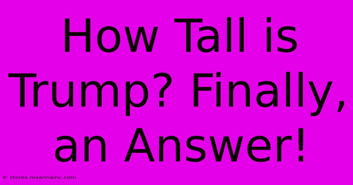 How Tall Is Trump? Finally, An Answer!