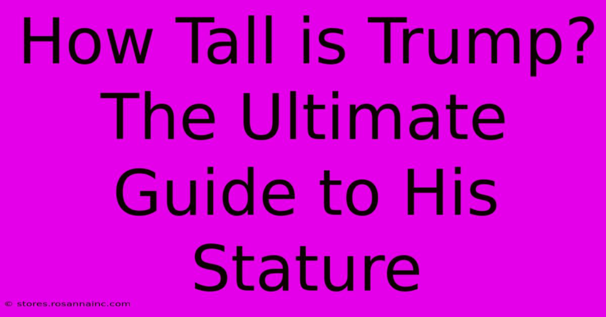 How Tall Is Trump? The Ultimate Guide To His Stature