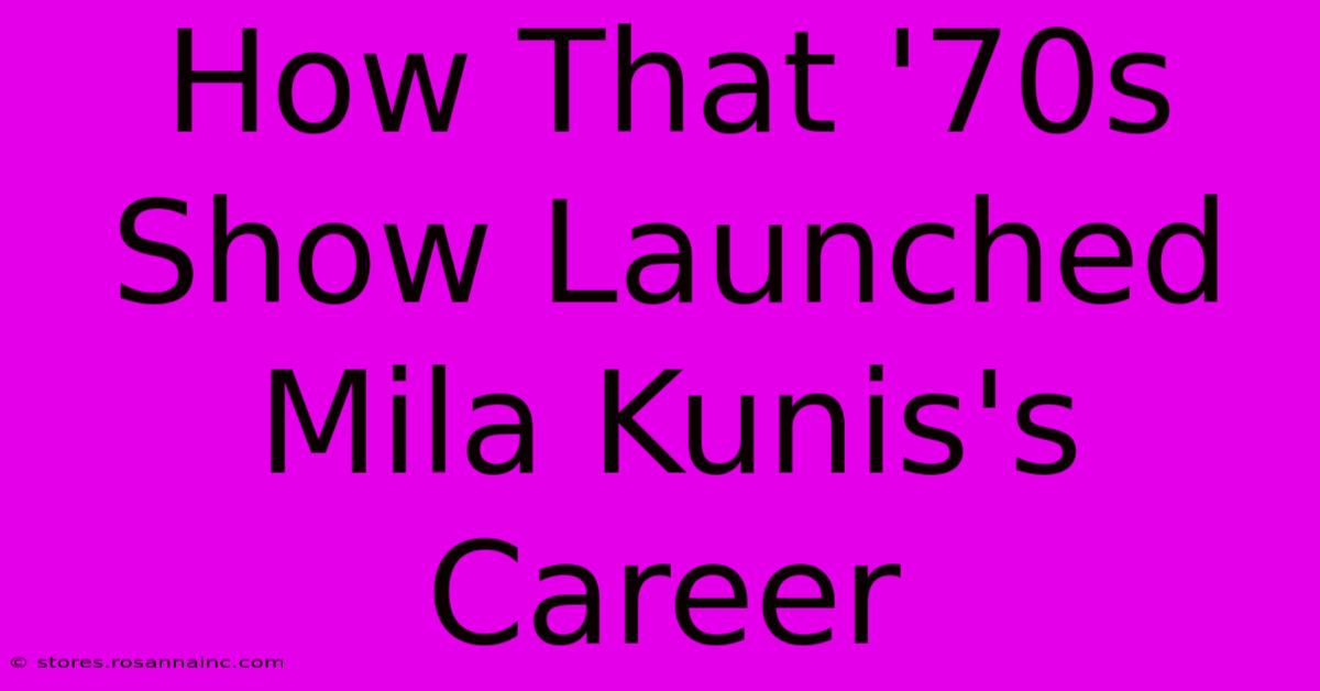 How That '70s Show Launched Mila Kunis's Career