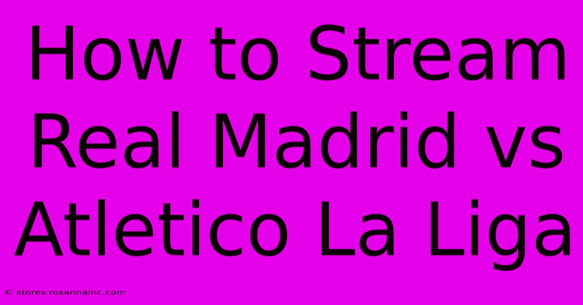 How To Stream Real Madrid Vs Atletico La Liga