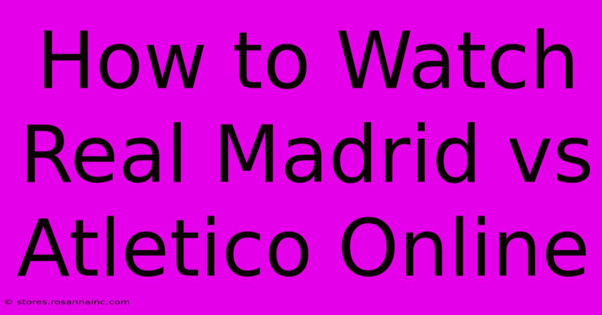 How To Watch Real Madrid Vs Atletico Online