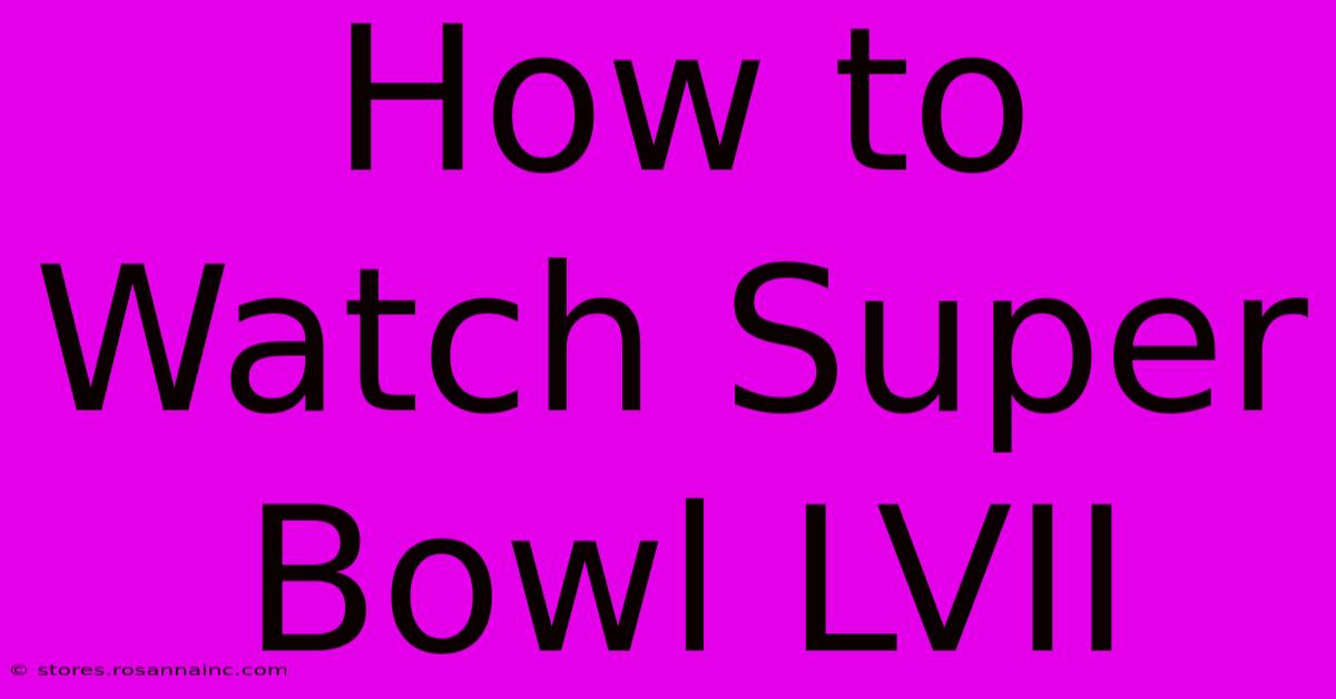 How To Watch Super Bowl LVII