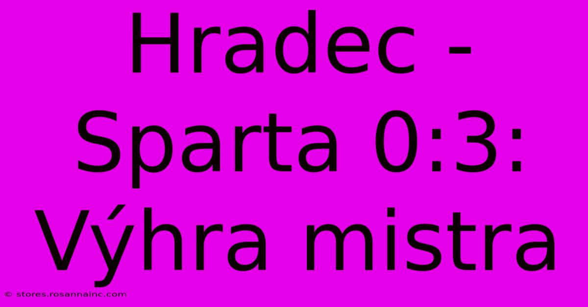 Hradec - Sparta 0:3: Výhra Mistra