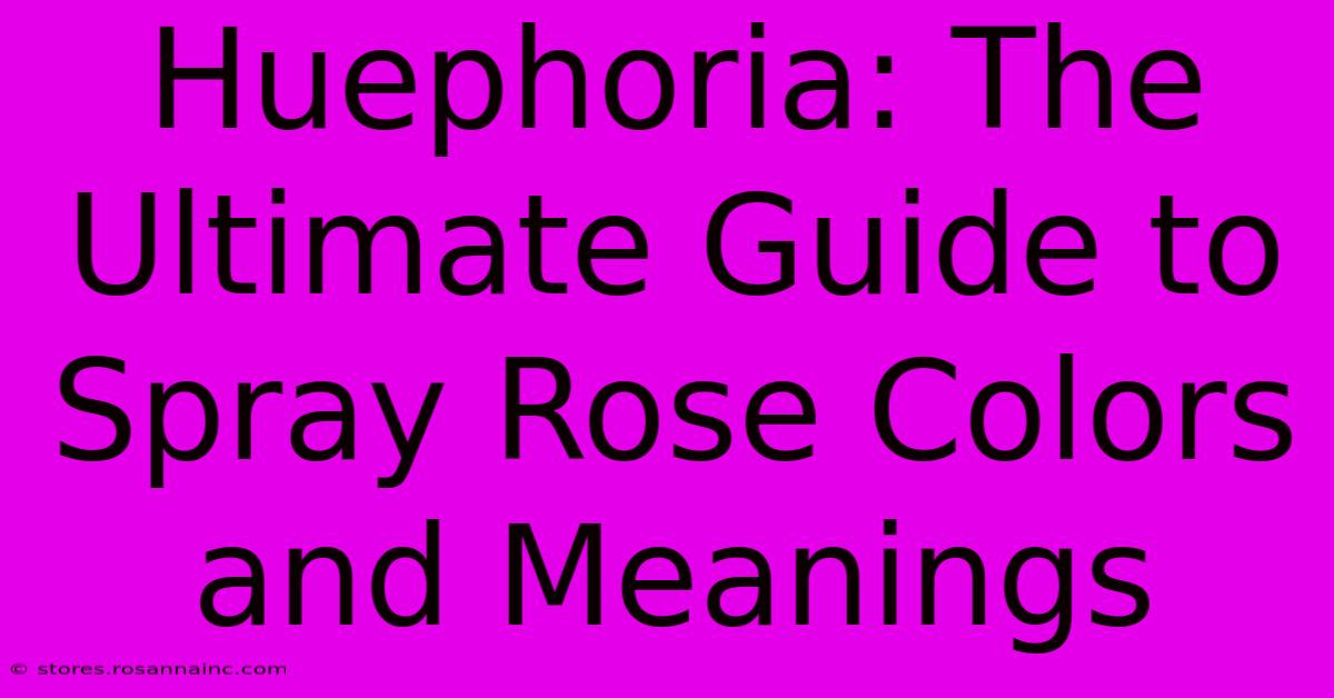 Huephoria: The Ultimate Guide To Spray Rose Colors And Meanings