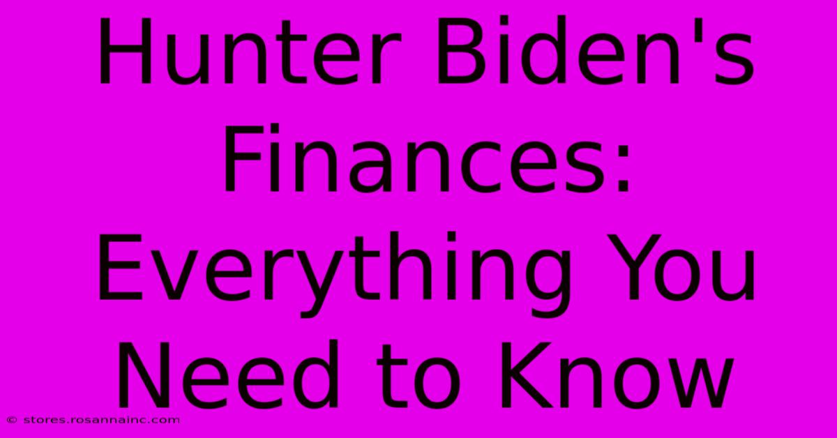 Hunter Biden's Finances: Everything You Need To Know