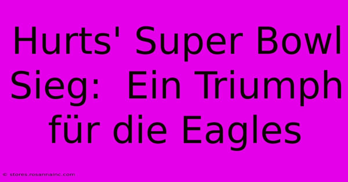 Hurts' Super Bowl Sieg:  Ein Triumph Für Die Eagles