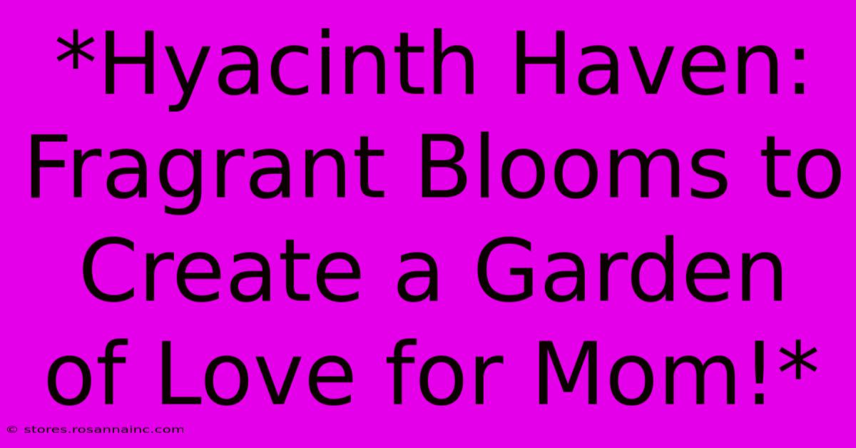 *Hyacinth Haven: Fragrant Blooms To Create A Garden Of Love For Mom!*