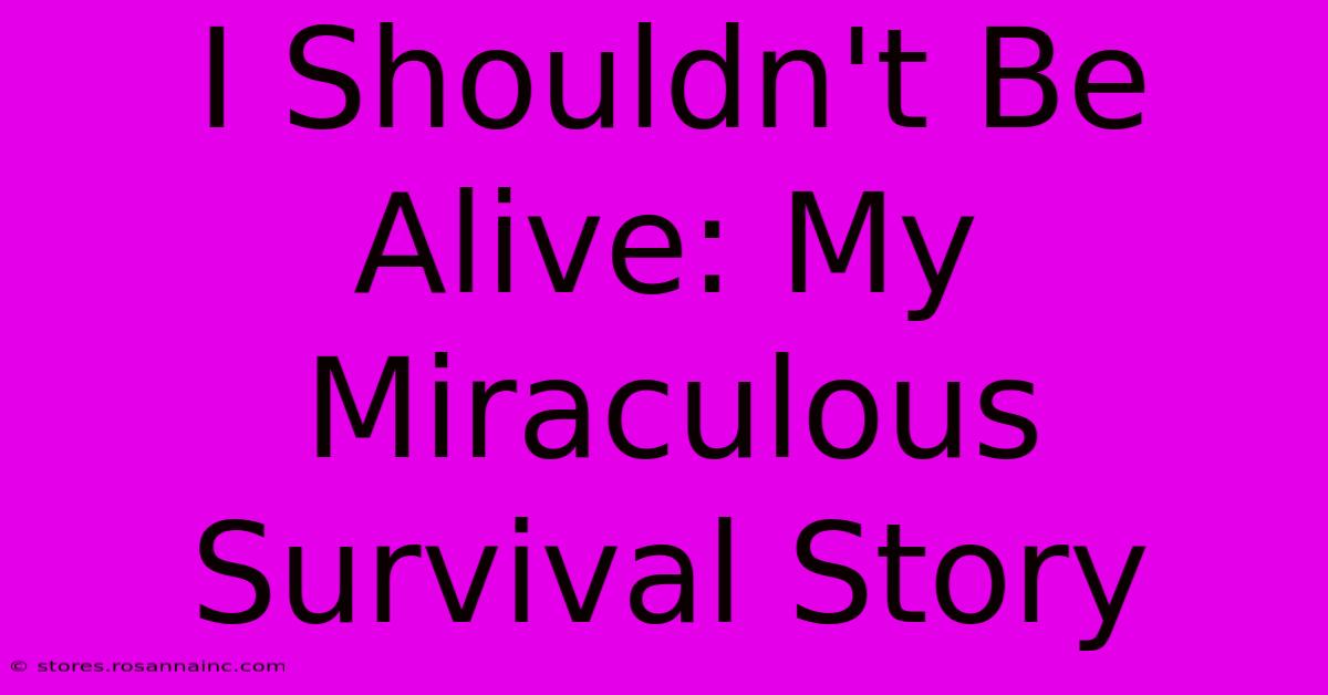 I Shouldn't Be Alive: My Miraculous Survival Story