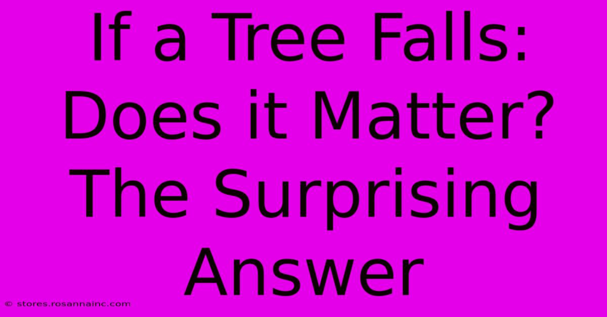 If A Tree Falls: Does It Matter? The Surprising Answer